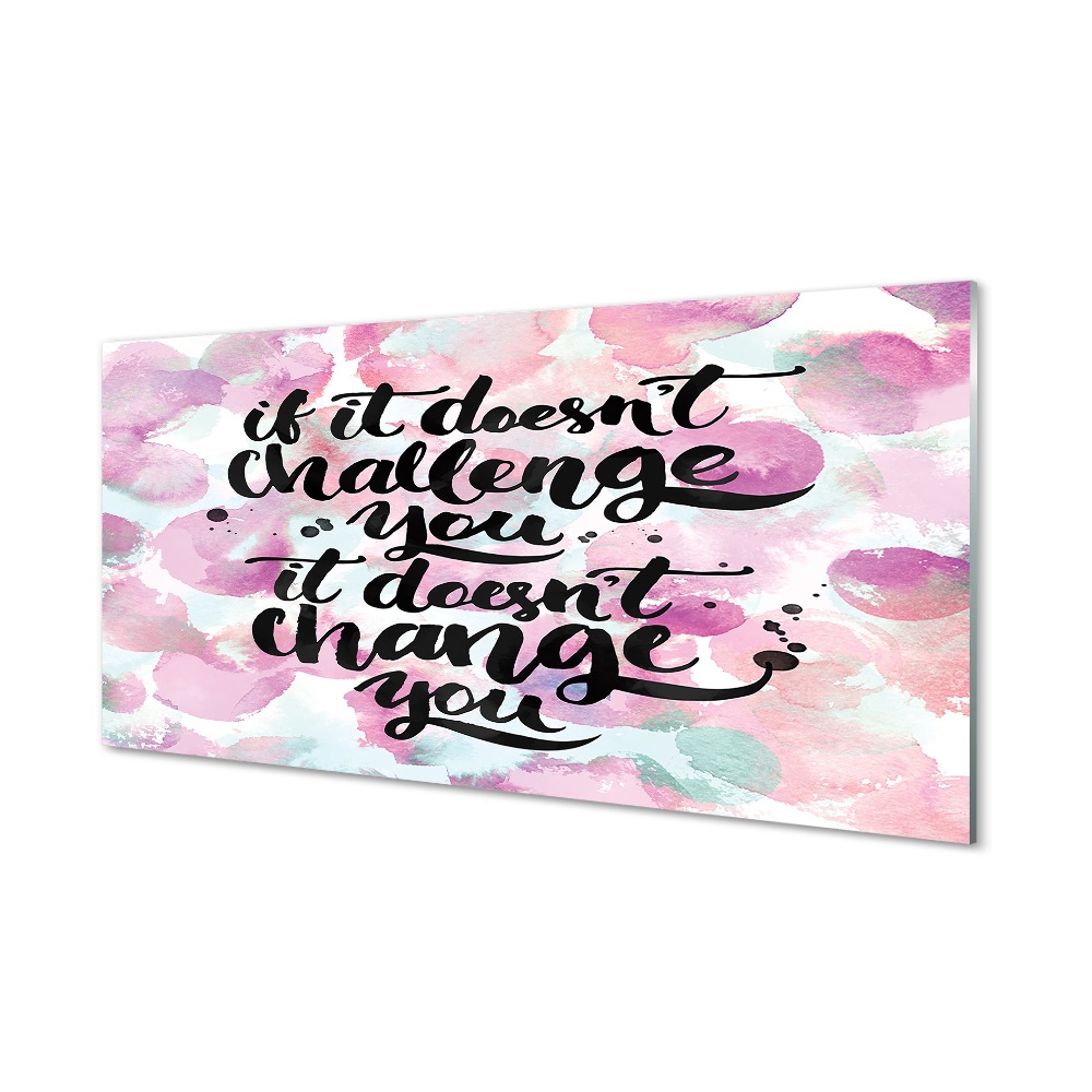 Fotografie imprimată pe sticlă Dacă Nu Te Provoacă, Nu Te Schimbă